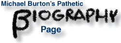 Michael Burtons Pathetic Biography Page