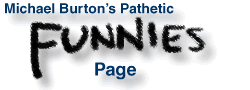 Michael Burtons Pathetic Funnies Page