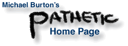 Michael Burtons Pathetic Home Page